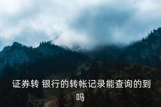  證券轉 銀行的轉帳記錄能查詢的到嗎