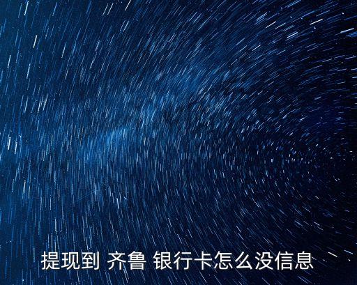 提現(xiàn)到 齊魯 銀行卡怎么沒信息