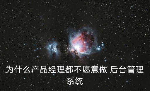 為什么產(chǎn)品經(jīng)理都不愿意做 后臺管理系統(tǒng)