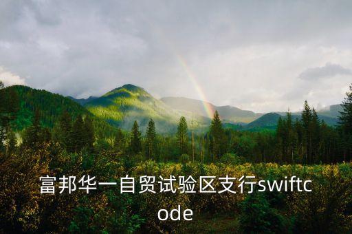 富邦華一自貿(mào)試驗(yàn)區(qū)支行swiftcode