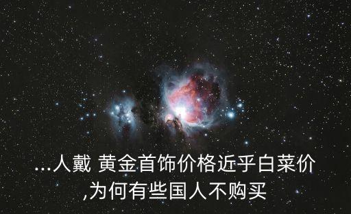 ...人戴 黃金首飾價格近乎白菜價,為何有些國人不購買