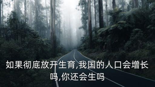 如果徹底放開生育,我國的人口會增長嗎,你還會生嗎