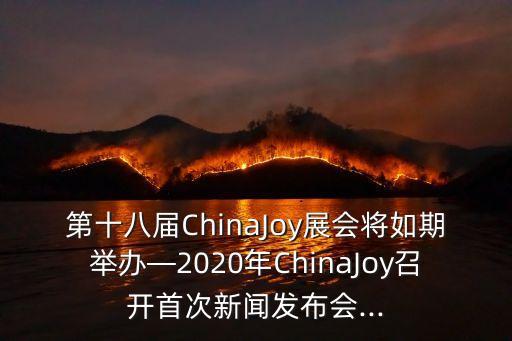 第十八屆ChinaJoy展會將如期舉辦—2020年ChinaJoy召開首次新聞發(fā)布會...