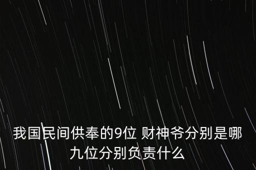 我國民間供奉的9位 財(cái)神爺分別是哪九位分別負(fù)責(zé)什么