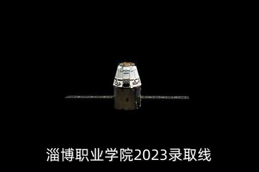 淄博職業(yè)學院2023錄取線