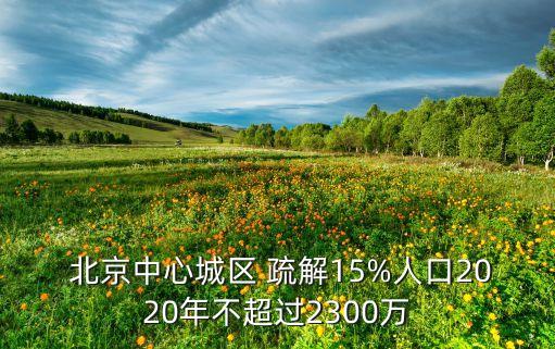  北京中心城區(qū) 疏解15%人口2020年不超過(guò)2300萬(wàn)