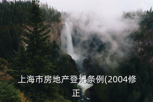  上海市房地產(chǎn)登記條例(2004修正