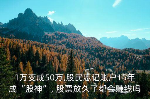 1萬(wàn)變成50萬(wàn),股民忘記賬戶15年成“股神”, 股票放久了都會(huì)賺錢(qián)嗎