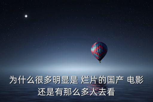 為什么很多明顯是 爛片的國產(chǎn) 電影還是有那么多人去看