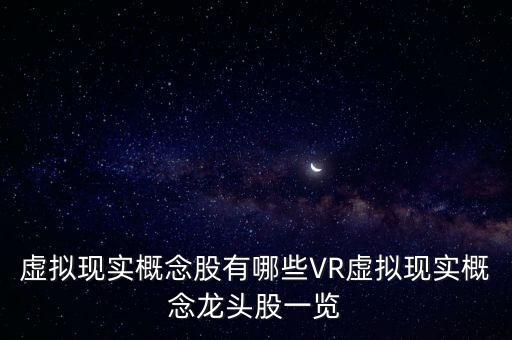 虛擬現(xiàn)實概念股有哪些VR虛擬現(xiàn)實概念龍頭股一覽