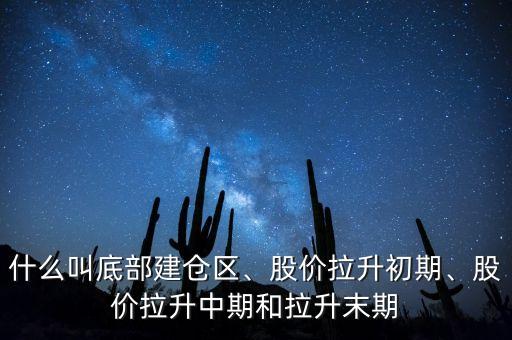 什么叫底部建倉區(qū)、股價拉升初期、股價拉升中期和拉升末期