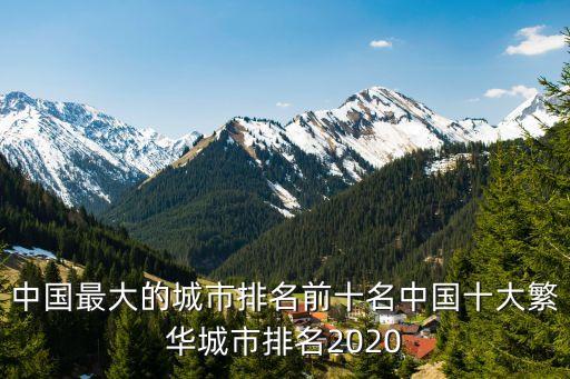 中國最大的城市排名前十名中國十大繁華城市排名2020