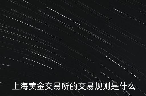  上海黃金交易所的交易規(guī)則是什么