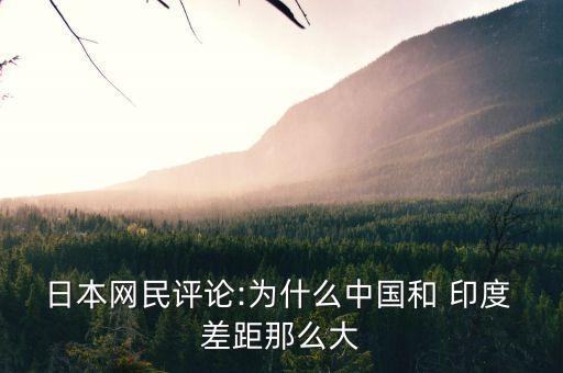 日本網(wǎng)民評論:為什么中國和 印度 差距那么大