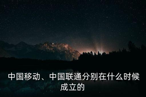  中國移動、中國聯(lián)通分別在什么時候成立的