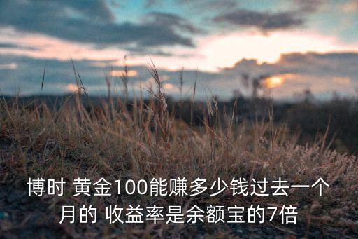 博時 黃金100能賺多少錢過去一個月的 收益率是余額寶的7倍