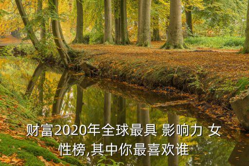 財富2020年全球最具 影響力 女性榜,其中你最喜歡誰