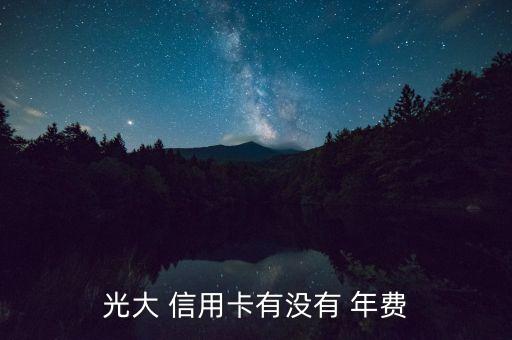 光大 信用卡有沒(méi)有 年費(fèi)