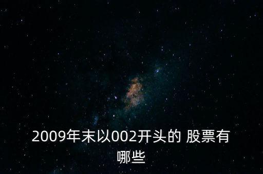 2009年末以002開(kāi)頭的 股票有哪些