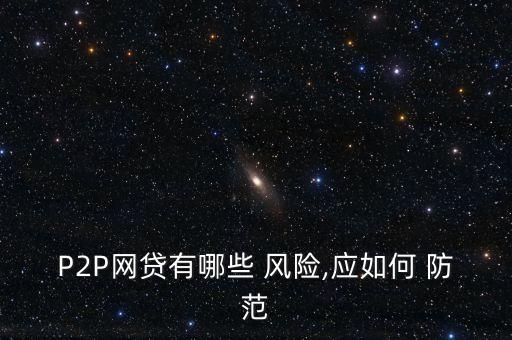 P2P網(wǎng)貸有哪些 風(fēng)險(xiǎn),應(yīng)如何 防范