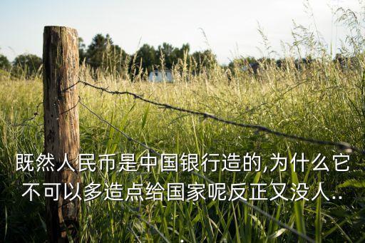 既然人民幣是中國銀行造的,為什么它不可以多造點(diǎn)給國家呢反正又沒人...