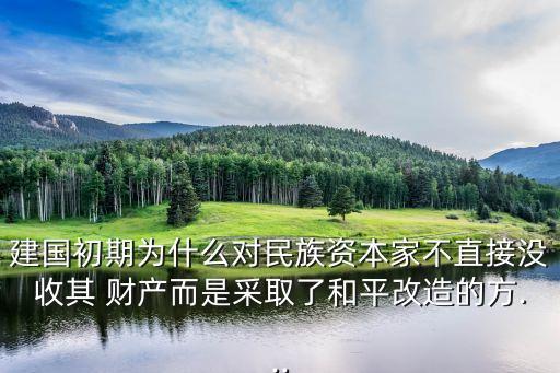 建國初期為什么對(duì)民族資本家不直接沒收其 財(cái)產(chǎn)而是采取了和平改造的方...