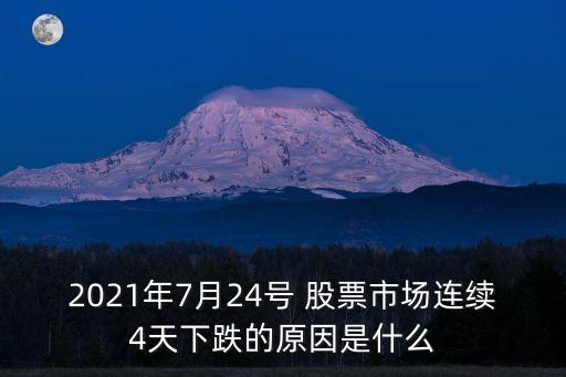 2021年7月24號(hào) 股票市場(chǎng)連續(xù)4天下跌的原因是什么