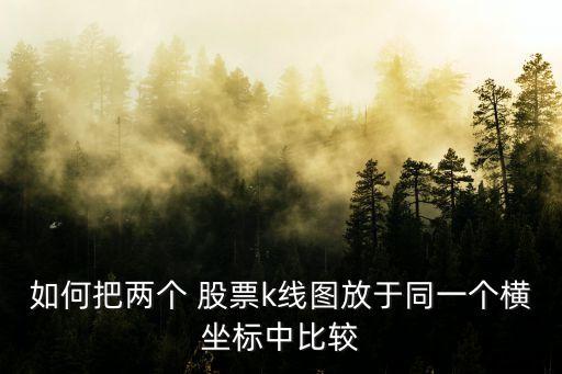 兩只股票的分析對(duì)比,如何對(duì)比兩只股票的長期走勢(shì)