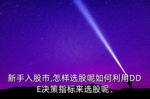 新手入股市,怎樣選股呢如何利用DDE決策指標(biāo)來選股呢、