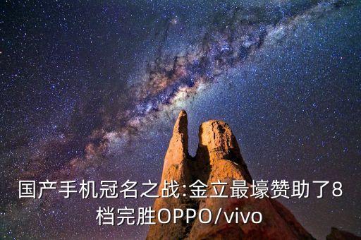 國(guó)產(chǎn)手機(jī)冠名之戰(zhàn):金立最壕贊助了8檔完勝OPPO/vivo