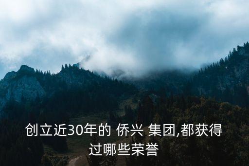 創(chuàng)立近30年的 僑興 集團,都獲得過哪些榮譽