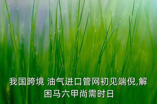 我國跨境 油氣進口管網初見端倪,解困馬六甲尚需時日