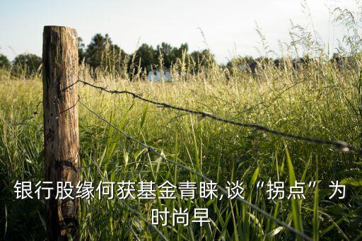 銀行股緣何獲基金青睞,談“拐點(diǎn)”為時尚早