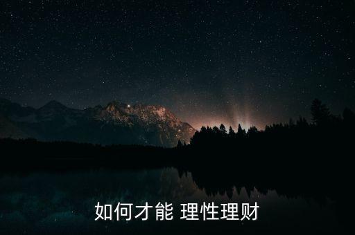 如何才能 理性理財(cái)