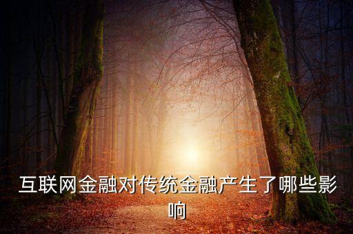  互聯(lián)網(wǎng)金融對(duì)傳統(tǒng)金融產(chǎn)生了哪些影響