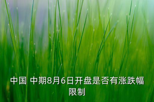 中國 中期8月6日開盤是否有漲跌幅限制