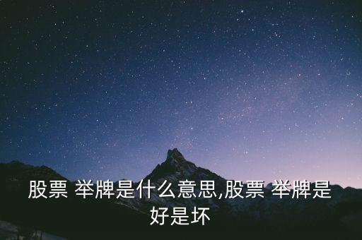 股票 舉牌是什么意思,股票 舉牌是好是壞