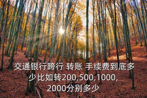  交通銀行跨行 轉賬 手續(xù)費到底多少比如轉200,500,1000,2000分別多少