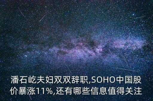 潘石屹夫婦雙雙辭職,SOHO中國股價暴漲11%,還有哪些信息值得關(guān)注