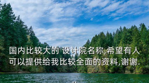 國內(nèi)比較大的 設(shè)計院名稱,希望有人可以提供給我比較全面的資料,謝謝...