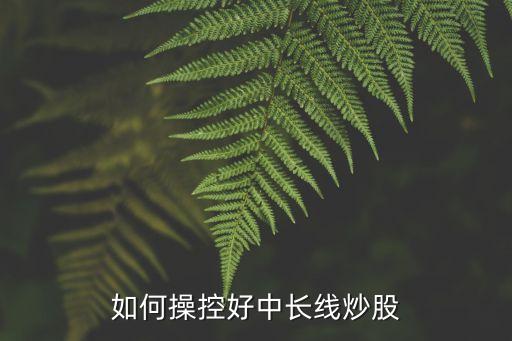 如何操控好中長(zhǎng)線炒股