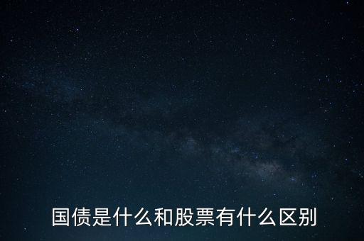  國債是什么和股票有什么區(qū)別