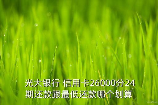  光大銀行 信用卡26000分24期還款跟最低還款哪個劃算