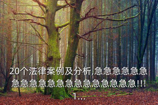 20個法律案例及分析,急急急急急急急急急急急急急急急急急急急急!!!1...