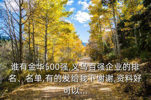 誰有金華500強,義烏百強企業(yè)的排名、名單,有的發(fā)給我下謝謝,資料好可以...