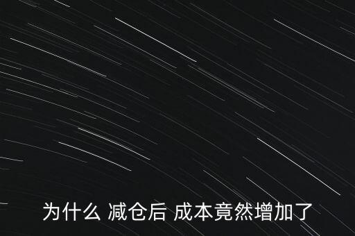 為什么 減倉后 成本竟然增加了