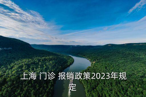  上海 門(mén)診 報(bào)銷政策2023年規(guī)定