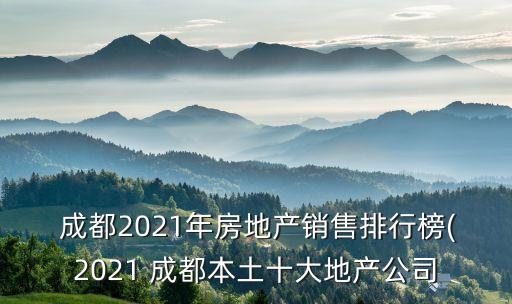  成都2021年房地產(chǎn)銷售排行榜(2021 成都本土十大地產(chǎn)公司