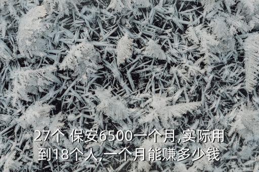 27個 保安6500一個月,實際用到18個人,一個月能賺多少錢