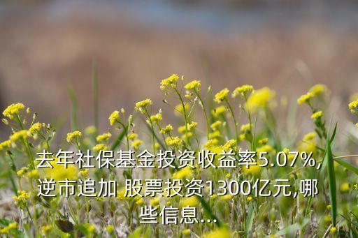 去年社?；鹜顿Y收益率5.07%,逆市追加 股票投資1300億元,哪些信息...